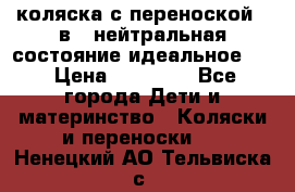 коляска с переноской 3 в 1 нейтральная состояние идеальное    › Цена ­ 10 000 - Все города Дети и материнство » Коляски и переноски   . Ненецкий АО,Тельвиска с.